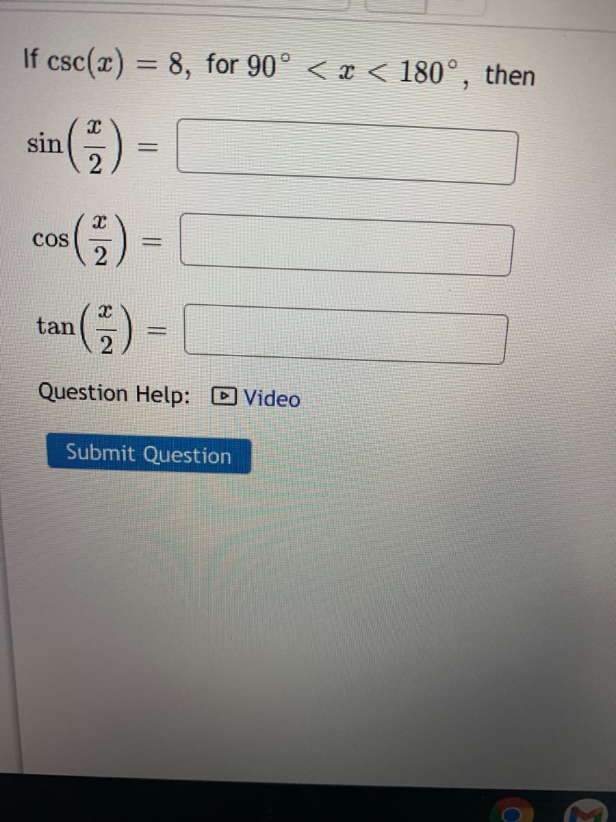 If csc(x) = 8, for 90° <x < 180°, then
(5)
sin
cos) =
COS
2
(금)
tan
Question Help:
Video
Submit Question
