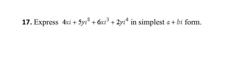 17. Express 4xi +
- 5yi + 6xi + 2yi* in simplest a + bi form.
