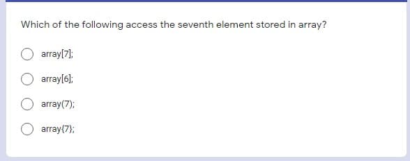 Which of the following access the seventh element stored in array?
array[7);
array[6);
array(7);
array{7};
