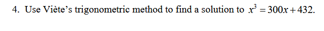 4. Use Viète's trigonometric method to find a solution to x³ = 300x +432.