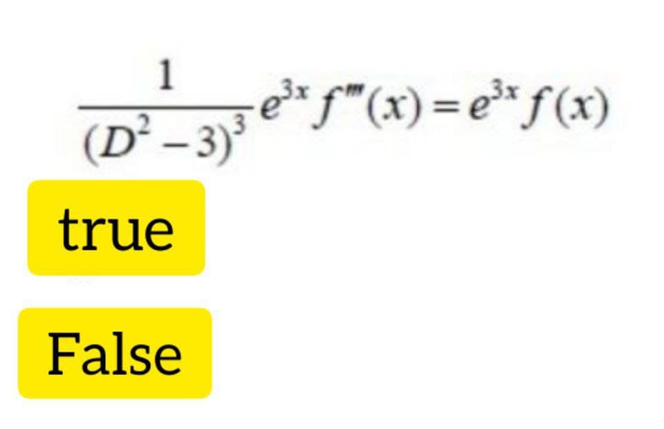 1
f"(x) = e³* f(x)
(D²-3)³ e*S*(x)
true
False
