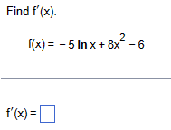 Find f'(x).
2
f(x) = -5 Inx+8x²-6
f'(x) = ☐