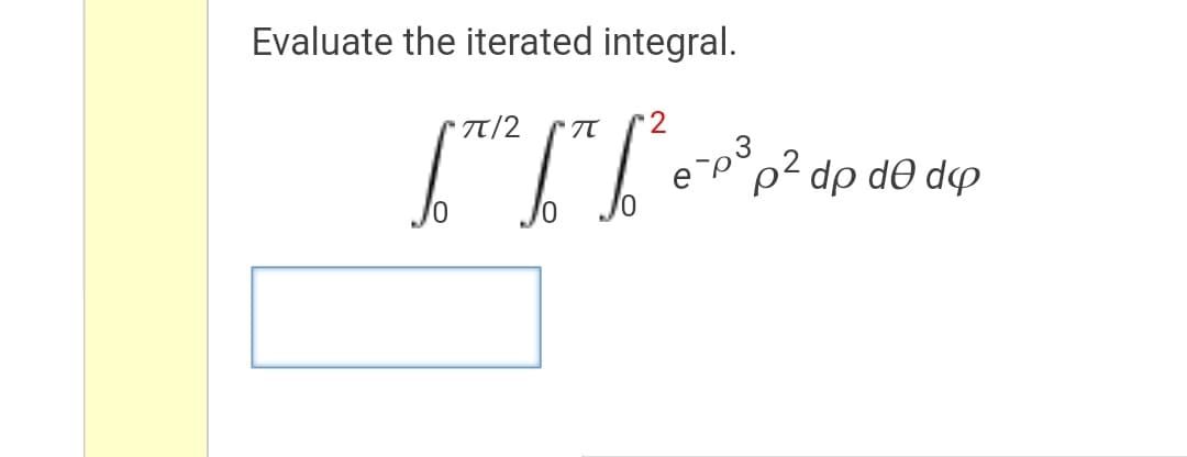 Evaluate the iterated integral.
7/2
2
LT LTL² e`P³ p² dp de dup