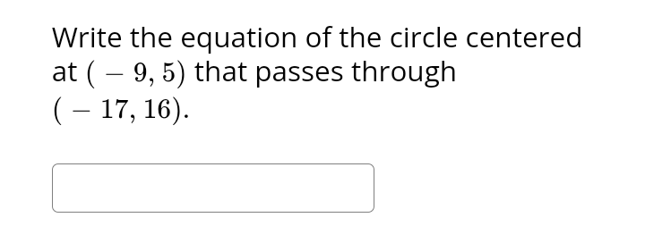 Write the equation of the circle centered
at ( – 9,5) that passes through
( – 17, 16).