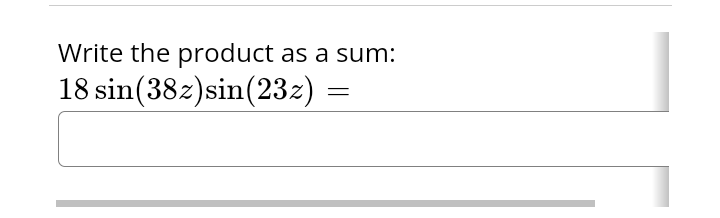 Write the product as a sum:
18 sin(382) sin(23z) =
=