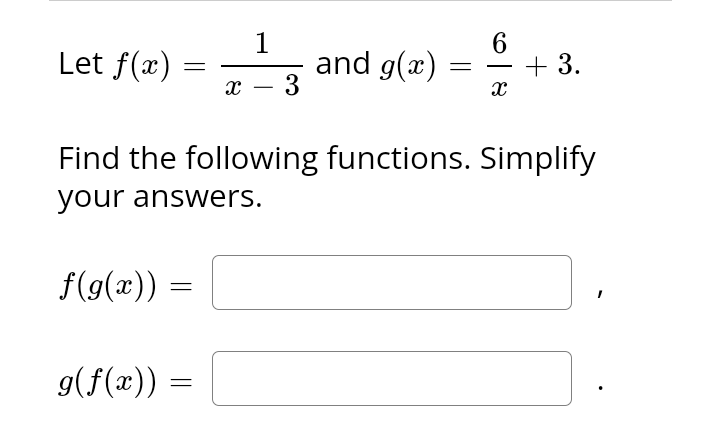 Let f(x)
=
f(g(x)) =
=
X
g(f(x)) =
=
1
3
and g(x)
=
6
X
Find the following functions. Simplify
your answers.
+3.