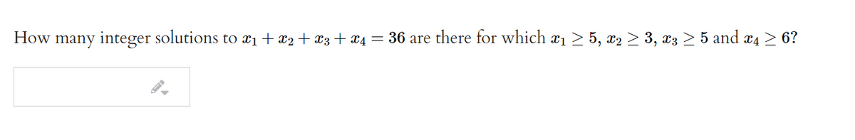 How many integer solutions to x1 + x2+ x3+ x4 = 36 are there for which x1 > 5, x2 > 3, xz > 5 and x4 > 6?
