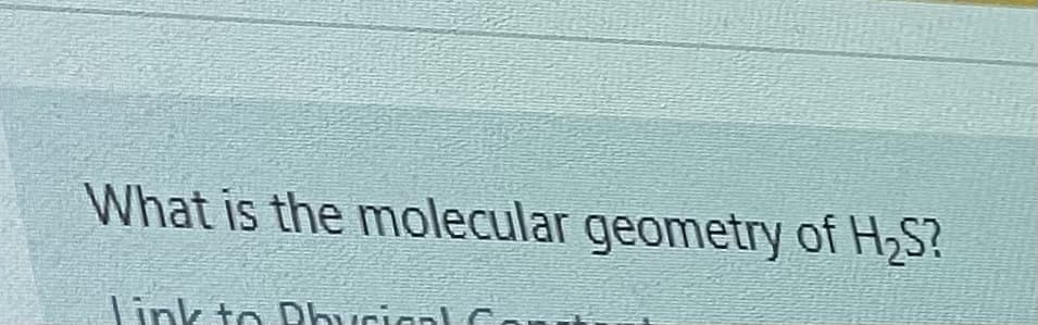 What is the molecular geometry of H2S?
Link to Dburianl C.
