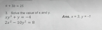 a + 3b = 25
%3D
3. Solve the value of x and y.
xy + y = -4
2x2 – 10y2 = 8
Ans. x = 3, y = -1
