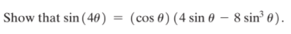 Show that sin ( 40)
(cos 0) (4 sin 0 – 8 sin³ 0).
%3D
