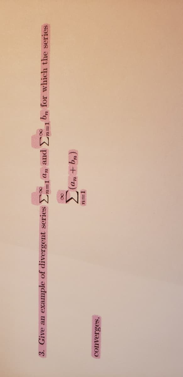 3. Give an example of divergent series a, and S b, for which the series
("g + "p)
converges.
