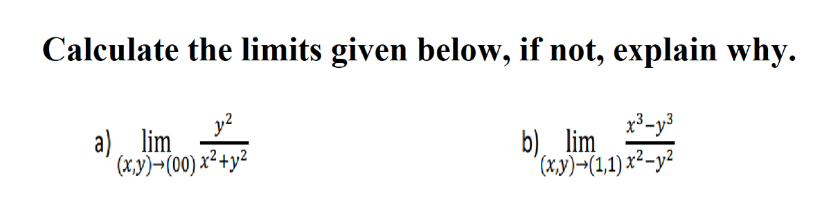 Calculate the limits given below, if not, explain why.
y?
a), lim
(x,y)¬(00) x²+y²
x3-y3
b). lim
(xx(1,1) x²-y²
