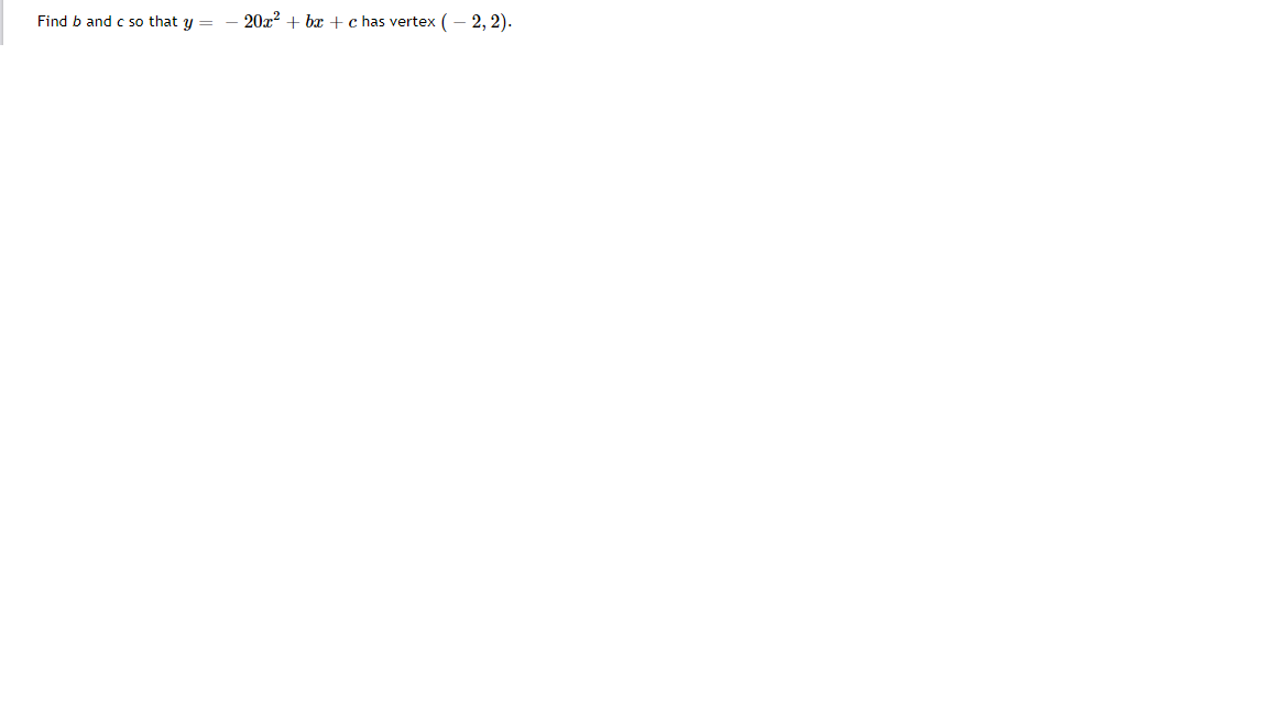 Find b and c so that y =
20x? + bx + c has vertex ( – 2, 2).
