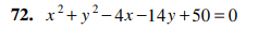 72. x?+ y?– 4x -14y+50 =0
