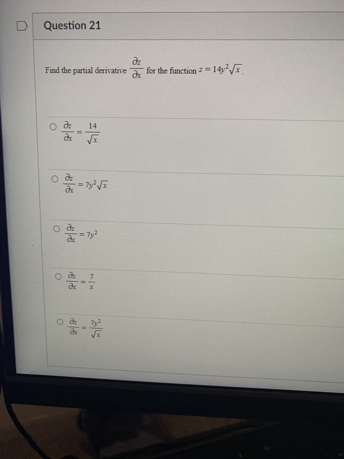 Question 21
Find the partial derivative
O dz
Əz 14
dx √x
o dz
Jx
Odz
Ox
o dz
Ox
O dz
Əx
= 7y² √x
7y²
~|×
7y²
√x
dz
Əx
for the function z = 14y²√x