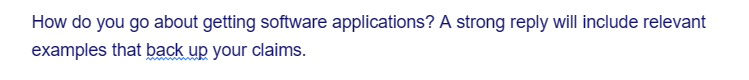 How do you go about getting software applications? A strong reply will include relevant
examples that back up your claims.