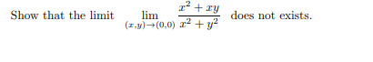 12 + ry
Show that the limit
lim
does not exists.
(z,y)-(0,0) z2 + y?
