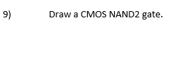 9)
Draw a CMOS NAND2 gate.