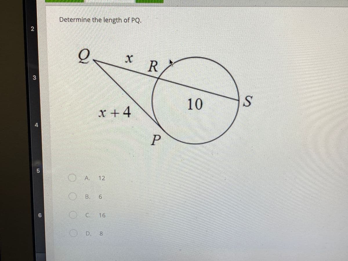 Determine the length of PQ.
R
3
10
x +4
P
A.
12
OB.
6.
C.
16
OD.
8.
2.
