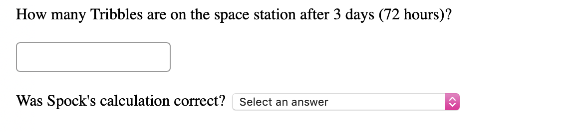 How many Tribbles are on the space station after 3 days (72 hours)?
Was Spock's calculation correct? Select an answer
