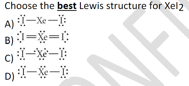 Choose the best Lewis structure for Xel2
A) -Xe-T:
I–Xe-i:
B) =Xe=r:
D) –Xe-T:
