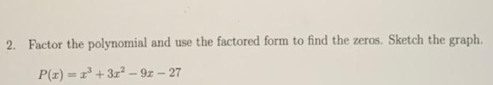 2. Factor the polynomial and use the factored form to find the zeros. Sketch the graph.
P(r) = r' + 3r - 9z - 27
%3D
