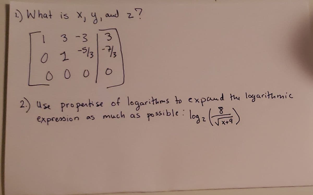 1.) W hat is x, 4, aud z?
3-3
3
0 1 13-5
2.) Use propentise of logarithms to expand the logarithmic
expression as much as possible: log,
X+9
