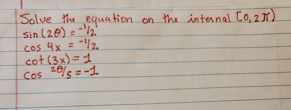 Solve the equation on the internal to, 2 r)
Sin (20) = -'l2'
-/2
cot(3x)=1
20/5=-1
Cos 4x =
い、
Cos
%3D
