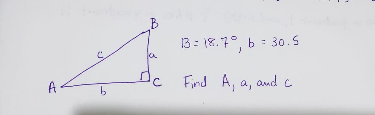 13 = 18.7° b = 30.5
A
C
Find A, a, and c
