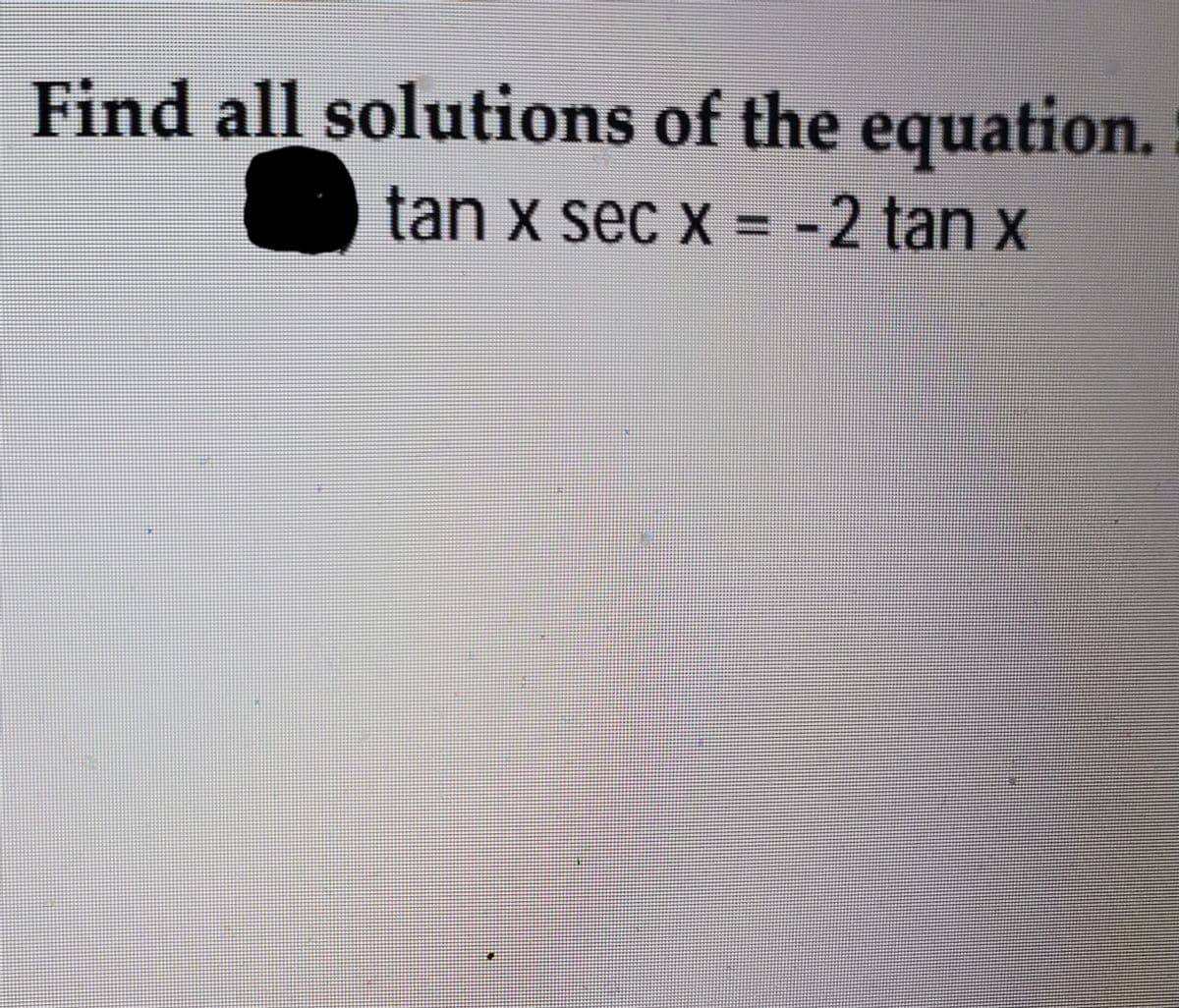 Find all solutions of the equation.
tan x sec x = -2 tan x
