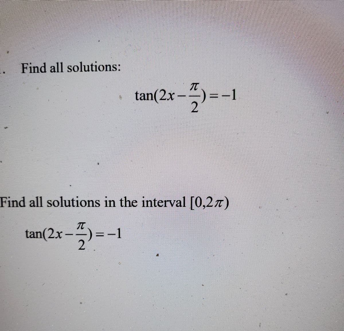 Find all solutions:
TT
tan(2x-
)=-1
Find all solutions in the interval [0,27)
tan(2x-
-1
2.
