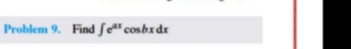 Problem 9. Find fe cosbxdx
