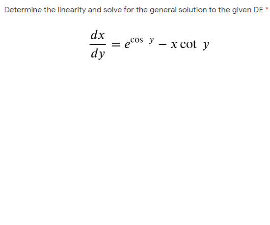 Determine the linearity and solve for the general solution to the given DE *
dx
= ecos y
dy
— х сot y
х cot
