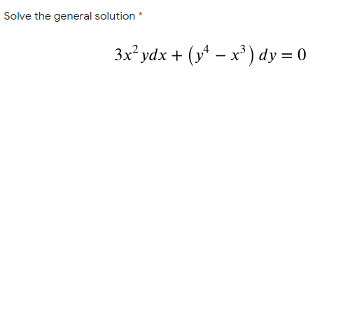 Solve the general solution *
3x² ydx + (y – x³) dy = 0
(4 – x') dy = 0
