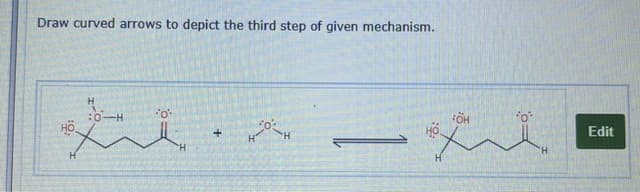 Draw curved arrows to depict the third step of given mechanism.
:0-H
HÖ
Edit
H.
H.
