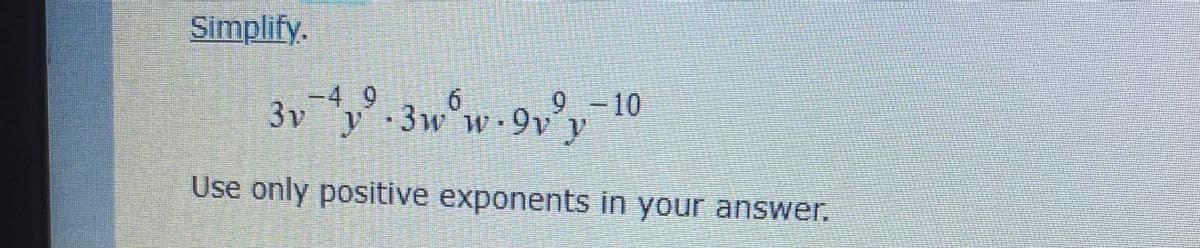 Simplify.
-4 9
3v y 3w°w.9 10
"
Use only positive exponents in your answer.
