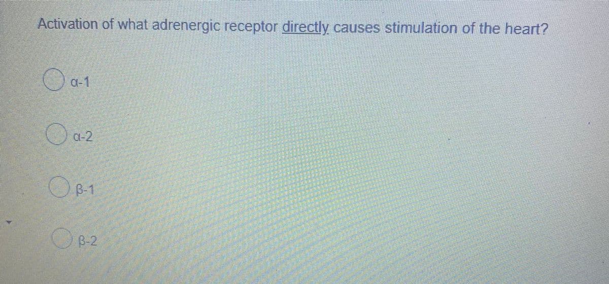 Activation of what adrenergic receptor directly causes stimulation of the heart?
C-1
C-2
OB-1
O B-2
