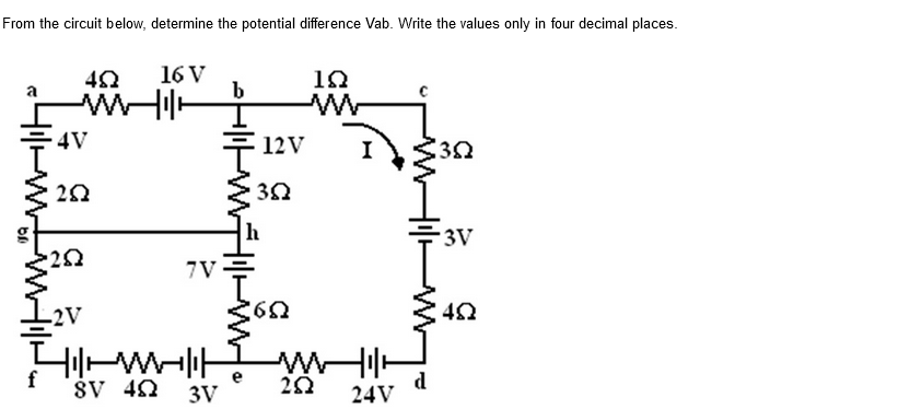 From the circuit below, determine the potential difference Vab. Write the values only in four decimal places.
16 V
4V
12V
I
3V
7V
-2V
f
ŠV 42
3V
d
24V
