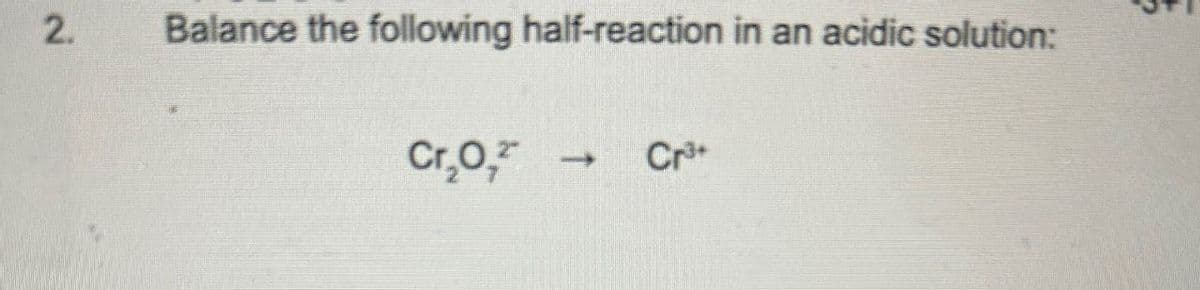 2.
Balance the following half-reaction in an acidic solution:
Cr₂O,
Cr