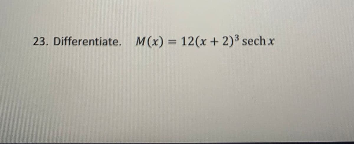 23. Differentiate. M(x) = 12(x + 2)³ sech x