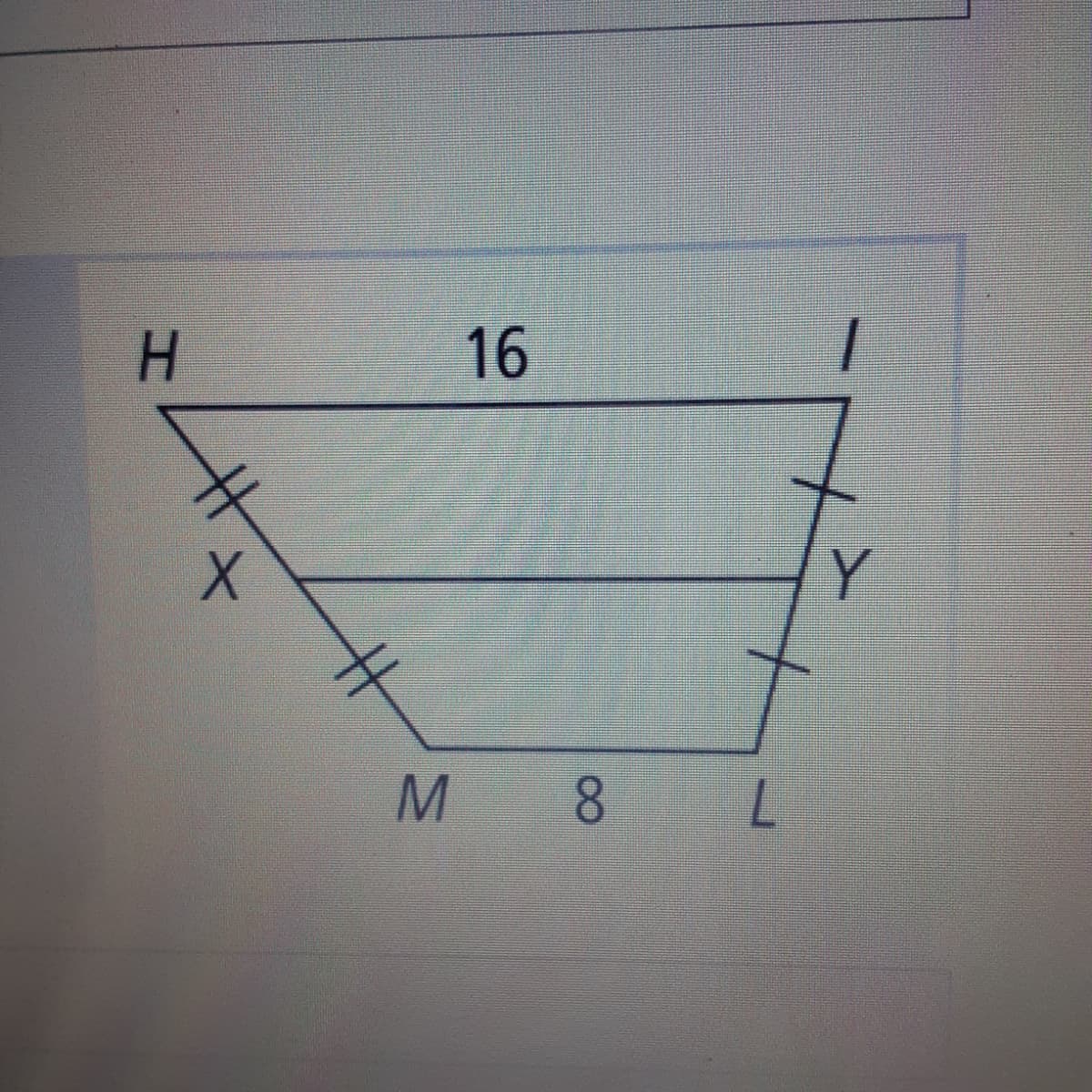 The displayed image showcases a trapezoid with the following geometric dimensions and characteristics:

Diagram Description:
1. The trapezoid is labeled as \(HIML\) with vertices \(H\), \(I\), \(M\), and \(L\).
2. The top base \(HI\) measures 16 units.
3. The bottom base \(ML\) measures 8 units.
4. There is a line segment \(XY\) drawn parallel to the bases \(HI\) and \(ML\). This segment essentially divides the trapezoid into two parts.
5. Both sides of the trapezoid (\(HX\) and \(IM\); \(HY\) and \(IL\)) have markings indicating congruence.

This diagram usually helps in understanding and solving problems related to trapezoids, including properties of parallel lines, similarity, proportionality, and basic area calculations. The congruence markings suggest that certain triangles within the trapezoid might be similar or congruent, which can be useful in various geometric proofs or calculations.