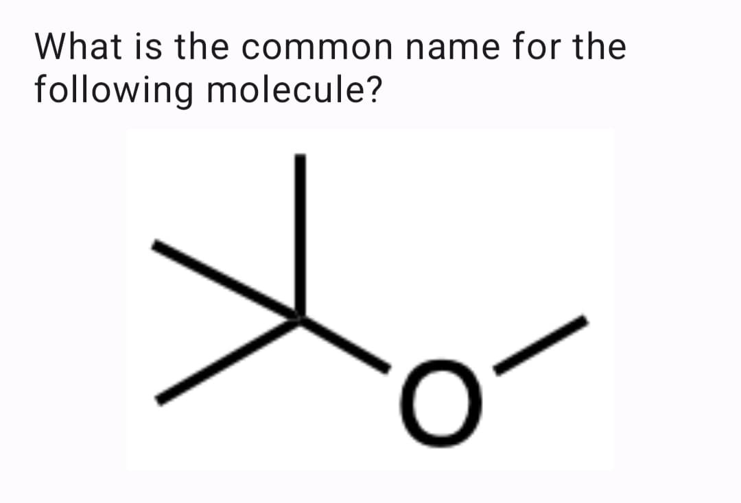 What is the common name for the
following molecule?
o