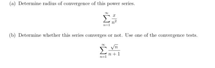 (a) Determine radius of convergence of this power series.
(b) Determine whether this series converges or not. Use one of the convergence tests.
n+1
n=1
