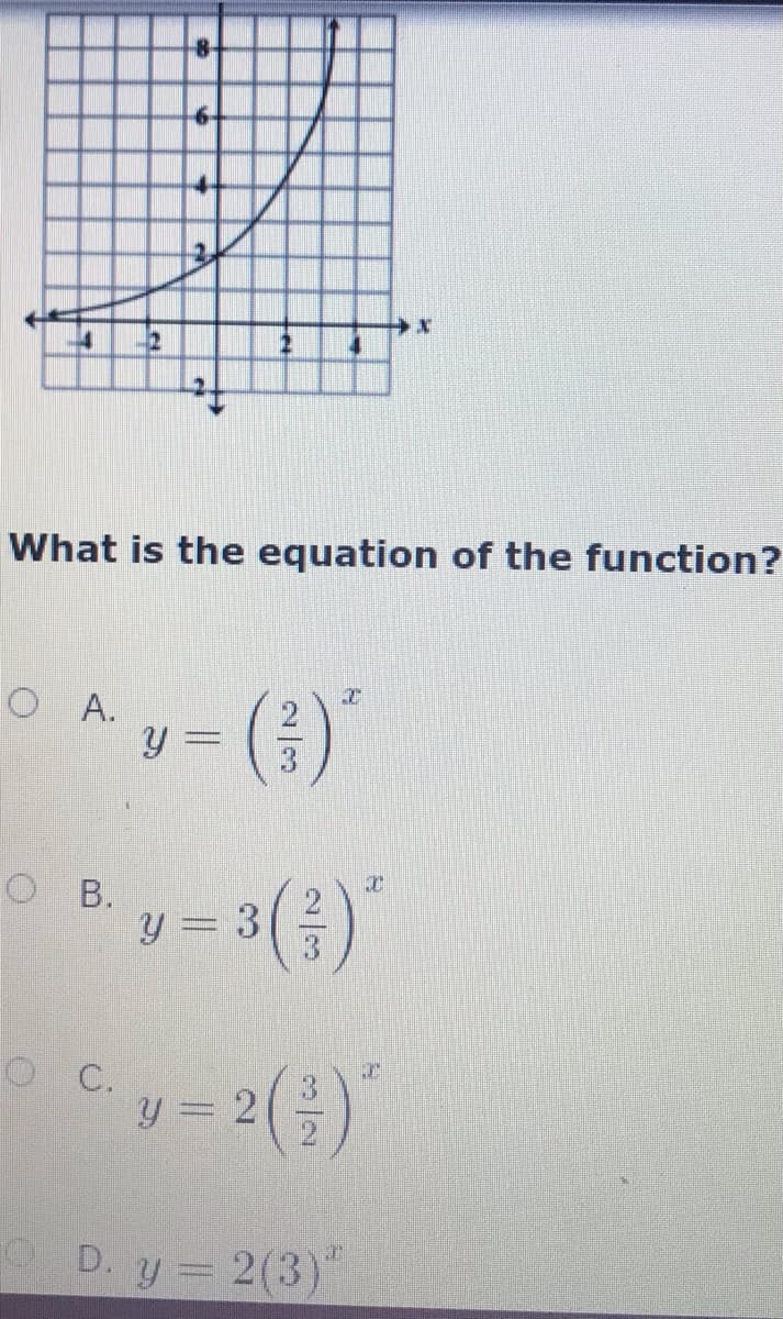 2
to
What is the equation of the function?
OA.
O B.
y = 3
y=3()
OC.
y =
D. y = 2(3)"
2/3
