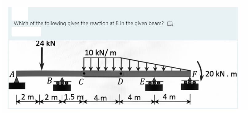 Which of the following gives the reaction at B in the given beam?
24 kN
10 kN/ m
A
|F \ 20 kN . m
B C
k2 m,2m.5 m, 4m 4 m
4 m
