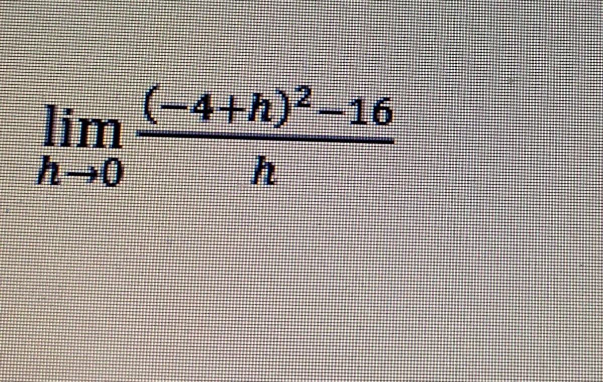 (-4+h)2-16
lim
