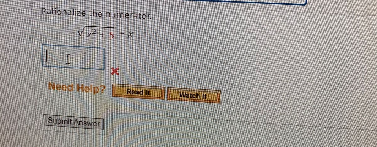 Rationalize the numerator.
+5
Need Help?
Read It
Watch It
Submit Answer
