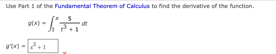 Use Part 1 of the Fundamental Theorem of Calculus to find the derivative of the function.
rx 5
g(x)
=
-* 31 d
dt
+1
g'(x) =
3
x+1