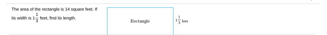 The area of the rectangle is 14 square feet. If
its width is 1
feet, find its length.
Rectangle
feet
