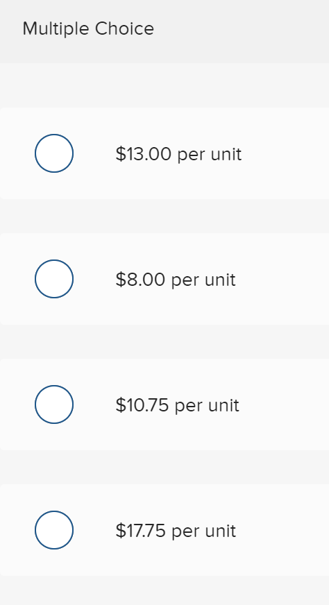 Multiple Choice
$13.00 per unit
$8.00 per unit
$10.75 per unit
$17.75 per unit
